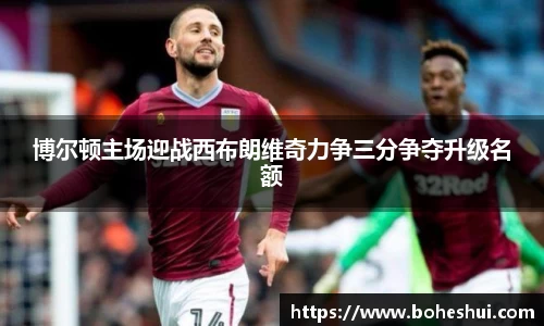 博尔顿主场迎战西布朗维奇力争三分争夺升级名额